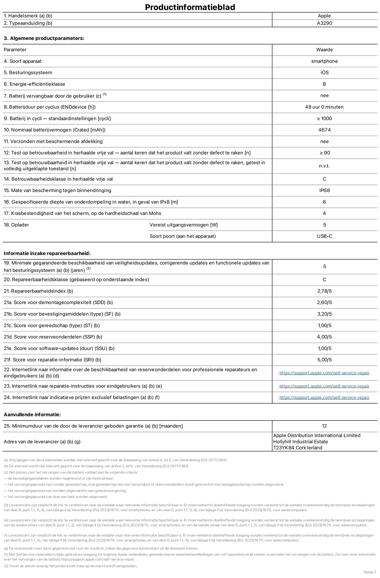 Productinformatieblad voor iPhone 16 Plus, model A3290. Verstrekt door Apple Distribution International Limited, Hollyhill Industrial Estate. Cork, Ierland T23 YK84. Type device: smartphone. Besturingssysteem: iOS. Energie-efficiëntieklasse: B. Batterij door de gebruiker te vervangen: nee. Batterijduur per cyclus: 48 uur. Batterijduur in cycli, standaardinstellingen: ≥ 1000. Nominale batterijcapaciteit: 4674 mAh. Geleverd met beschermhoes: nee. Herhaalde betrouwbaarheidstest voor vrije val, valt zonder defect: ≥ 90. Herhaalde betrouwbaarheidstest voor vrije val, valpartijen zonder defect getest in volledig verlengde staat: niet van toepassing. Herhaalde vrije val in betrouwbaarheidsklasse: C. Beschermingsklasse: IP68. Gespecificeerde dompeldiepte van water, in het geval van iPx8: 6. Krasbestendigheid van het scherm op de hardheidsschaal van Mohs: 4. Uitgangsvermogen vereist voor oplader: 5W. Type opladeraansluiting (aan het uiteinde van het apparaat): USB-C. Minimale gegarandeerde beschikbaarheid van beveiligingsupdates van het besturingssysteem, corrigerende updates en functionaliteitsupdates: 5 jaar. Herstelbaarheidsklasse: C. Herstelbaarheidsindex: 2,78/5. Score demontagediepte (SDD): 2,60/5. Score sluitingen: 3,20/5. Gereedschapsscore: 1,00/5. Reservedeelscore: 4,00/5. Score software-updates: 1,00/5. Score reparatiegegevens: 5,00/5. Weblink naar informatie over de beschikbaarheid van reserveonderdelen voor professionele reparaties en eindgebruikers: https://support.apple.com/self-service-repair. Weblink voor reparatie-instructies voor eindgebruikers: https://support.apple.com/self-service-repair. Weblink naar indicatieve prijzen vóór belasting: https://support.apple.com/self-service-repair. Inclusief 12 maanden algemene garantie.